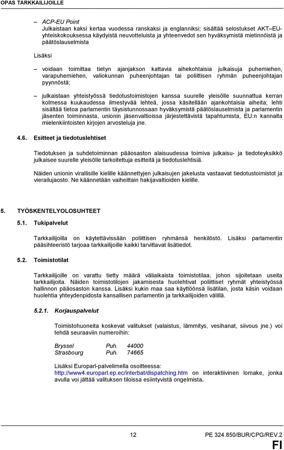 Lisäksi voidaan toimittaa tietyn ajanjakson kattavia aihekohtaisia julkaisuja puhemiehen, varapuhemiehen, valiokunnan puheenjohtajan tai poliittisen ryhmän puheenjohtajan pyynnöstä; julkaistaan