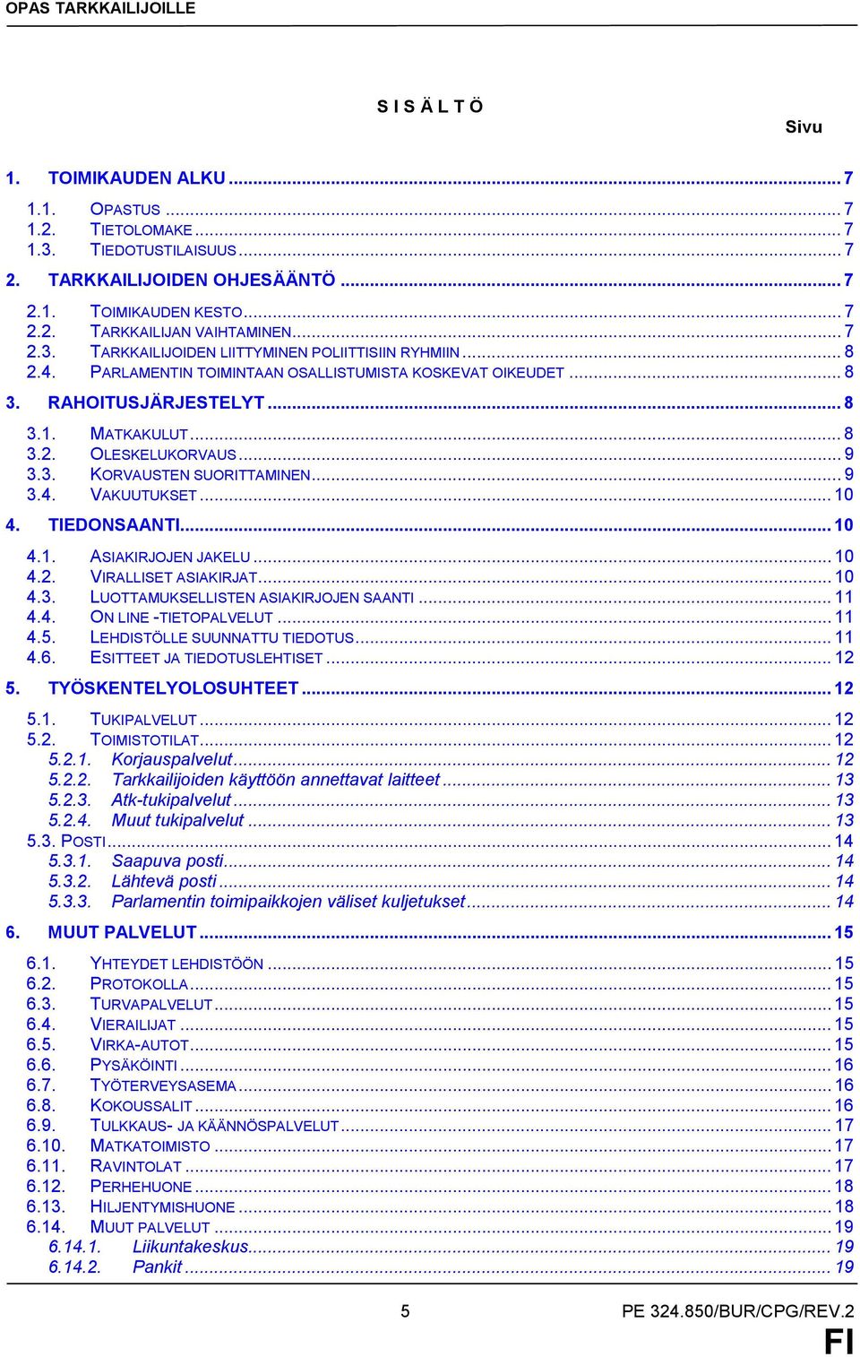 .. 9 3.3. KORVAUSTEN SUORITTAMINEN... 9 3.4. VAKUUTUKSET... 10 4. TIEDONSAANTI... 10 4.1. ASIAKIRJOJEN JAKELU... 10 4.2. VIRALLISET ASIAKIRJAT... 10 4.3. LUOTTAMUKSELLISTEN ASIAKIRJOJEN SAANTI... 11 4.