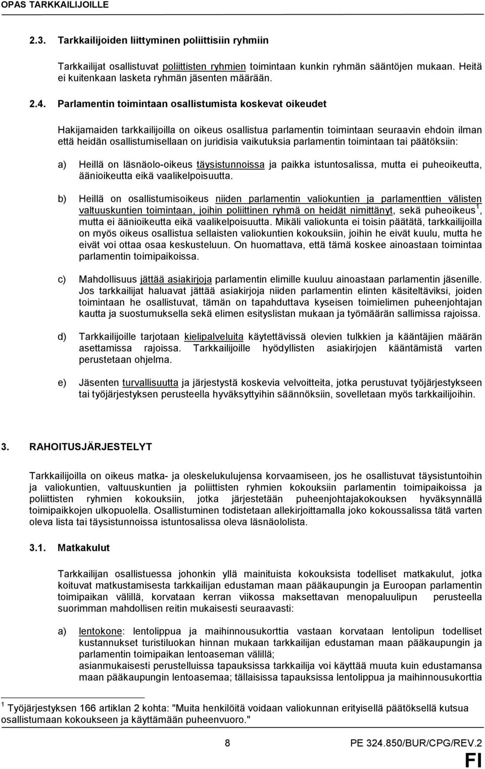 vaikutuksia parlamentin toimintaan tai päätöksiin: a) Heillä on läsnäolo-oikeus täysistunnoissa ja paikka istuntosalissa, mutta ei puheoikeutta, äänioikeutta eikä vaalikelpoisuutta.