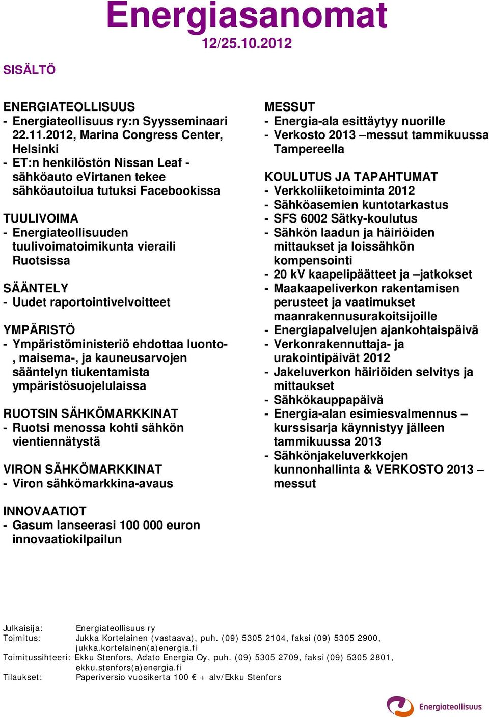 Ruotsissa SÄÄNTELY - Uudet raportointivelvoitteet YMPÄRISTÖ - Ympäristöministeriö ehdottaa luonto-, maisema-, ja kauneusarvojen sääntelyn tiukentamista ympäristösuojelulaissa RUOTSIN SÄHKÖMARKKINAT -