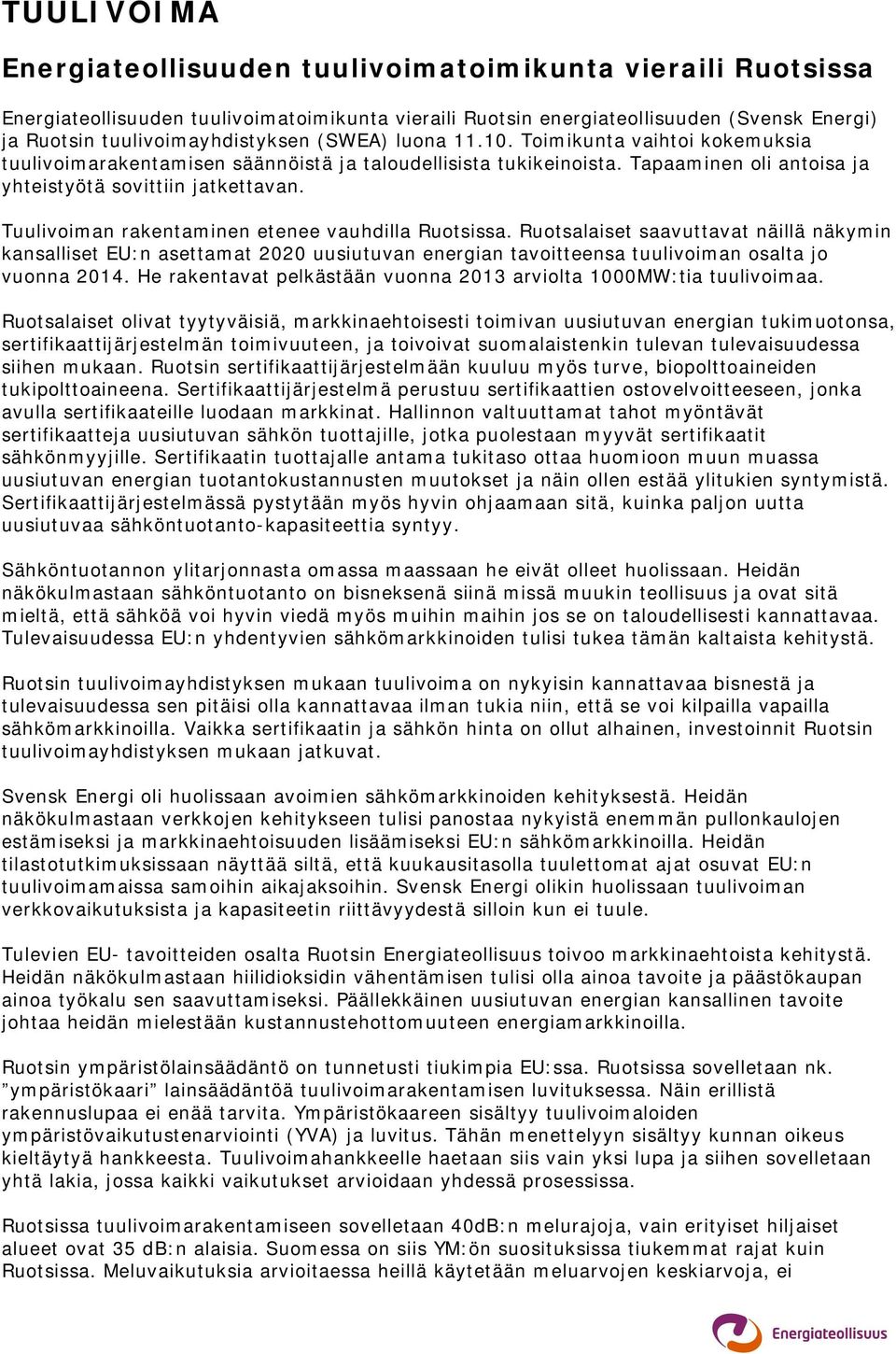 Tuulivoiman rakentaminen etenee vauhdilla Ruotsissa. Ruotsalaiset saavuttavat näillä näkymin kansalliset EU:n asettamat 2020 uusiutuvan energian tavoitteensa tuulivoiman osalta jo vuonna 2014.