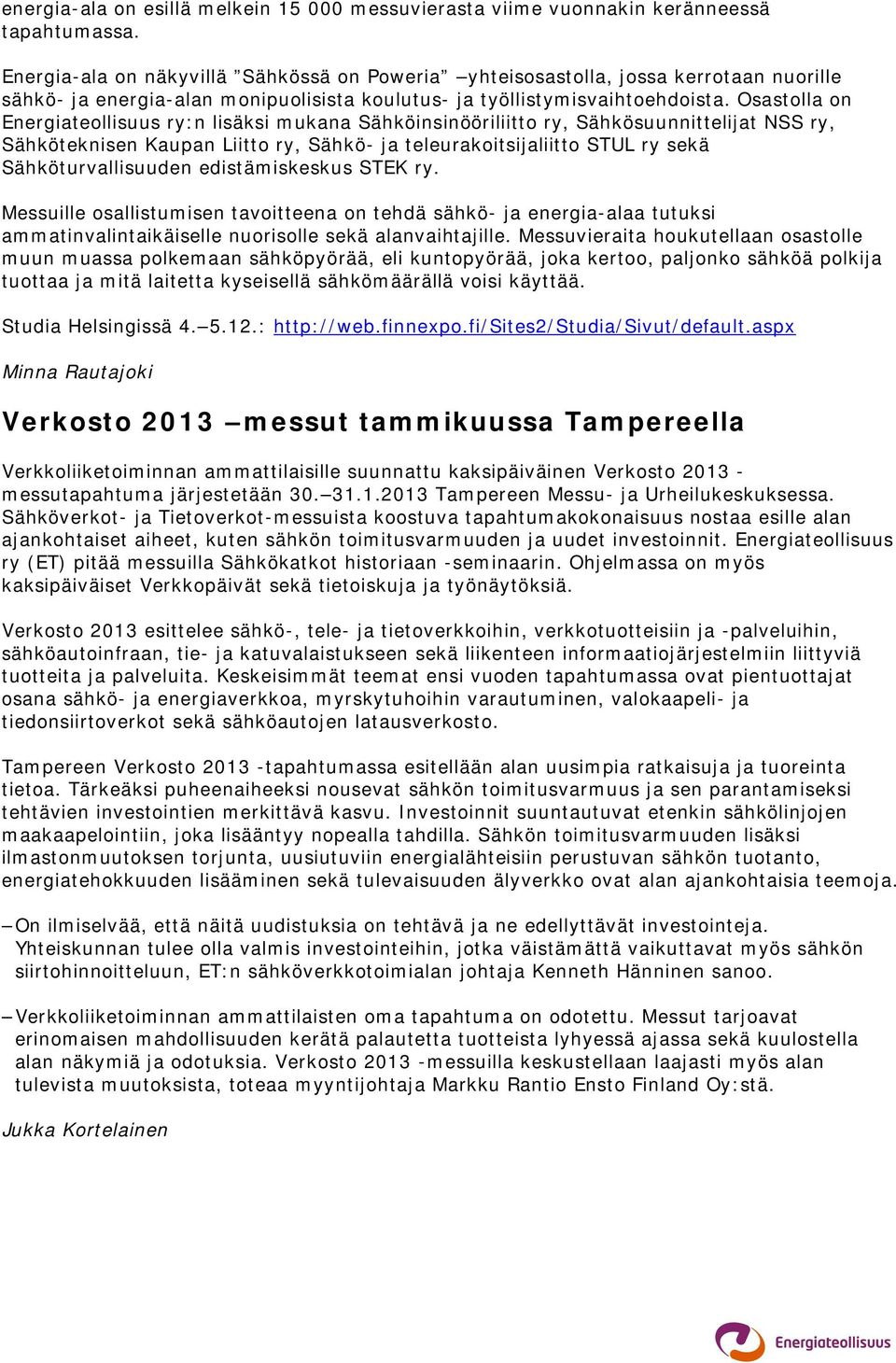 Osastolla on Energiateollisuus ry:n lisäksi mukana Sähköinsinööriliitto ry, Sähkösuunnittelijat NSS ry, Sähköteknisen Kaupan Liitto ry, Sähkö- ja teleurakoitsijaliitto STUL ry sekä