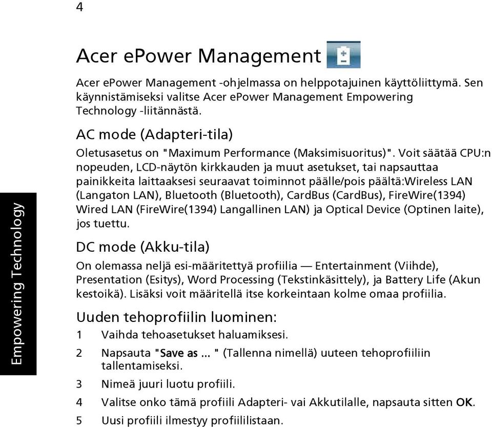 Voit säätää CPU:n nopeuden, LCD-näytön kirkkauden ja muut asetukset, tai napsauttaa painikkeita laittaaksesi seuraavat toiminnot päälle/pois päältä:wireless LAN (Langaton LAN), Bluetooth (Bluetooth),