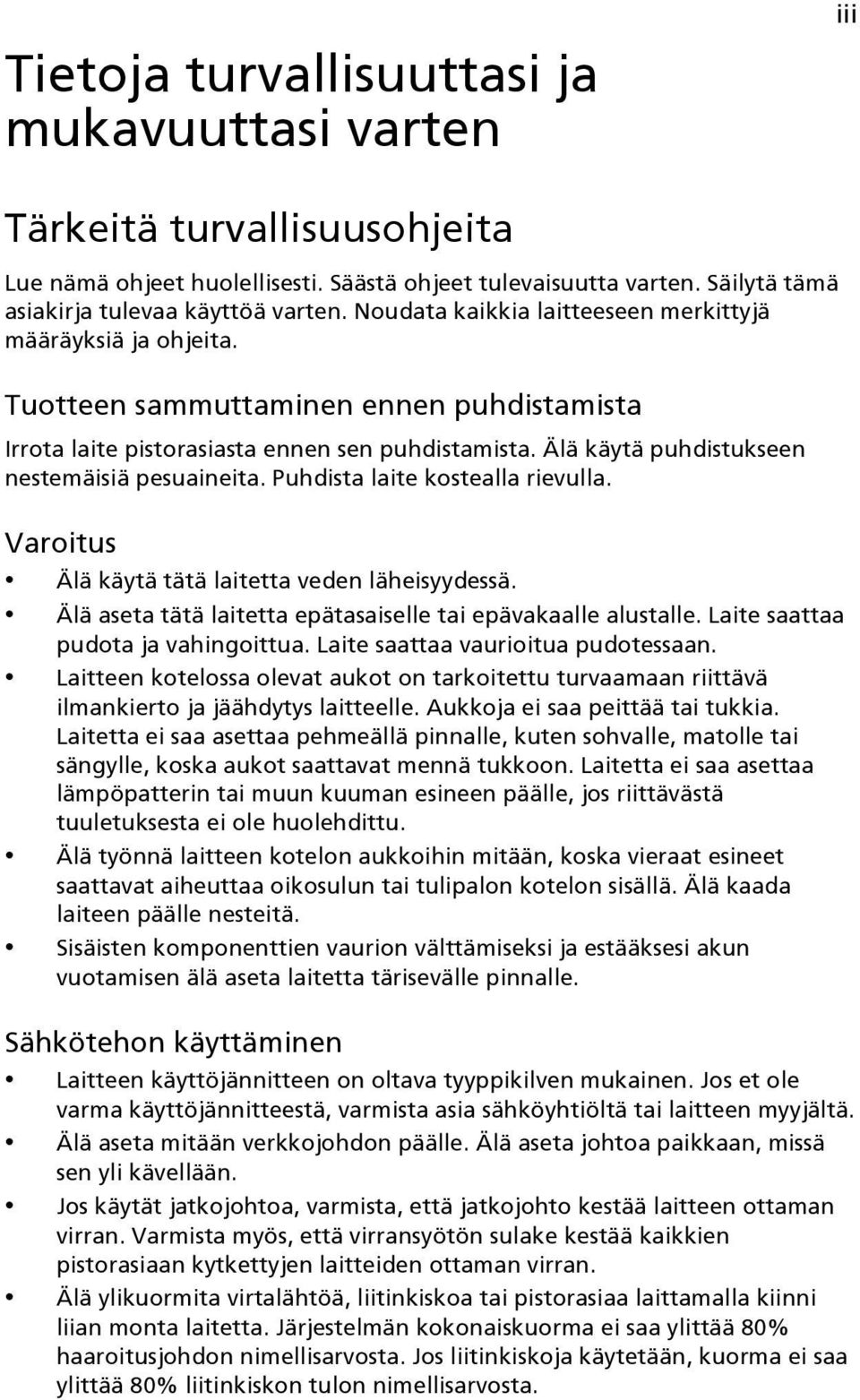 Älä käytä puhdistukseen nestemäisiä pesuaineita. Puhdista laite kostealla rievulla. Varoitus Älä käytä tätä laitetta veden läheisyydessä.