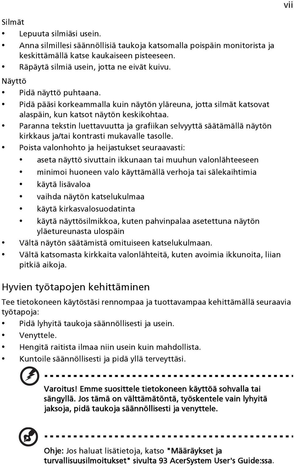 Paranna tekstin luettavuutta ja grafiikan selvyyttä säätämällä näytön kirkkaus ja/tai kontrasti mukavalle tasolle.