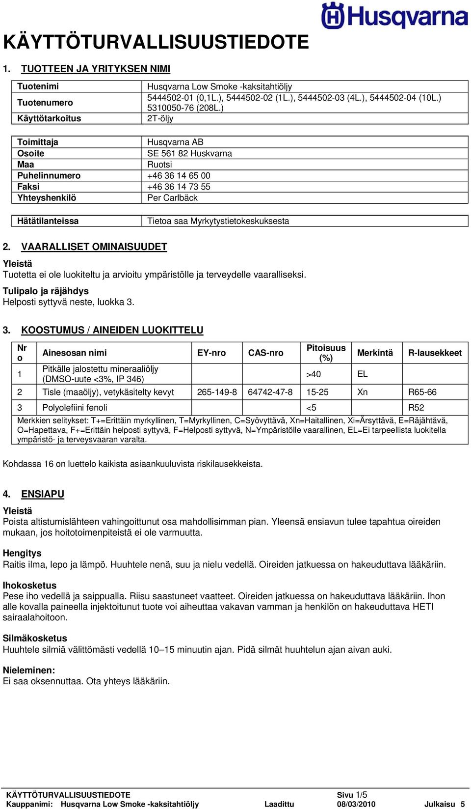 ) 2T-öljy Toimittaja Husqvarna AB Osoite SE 561 82 Huskvarna Maa Ruotsi Puhelinnumero +46 36 14 65 00 Faksi +46 36 14 73 55 Yhteyshenkilö Per Carlbäck Hätätilanteissa Tietoa saa