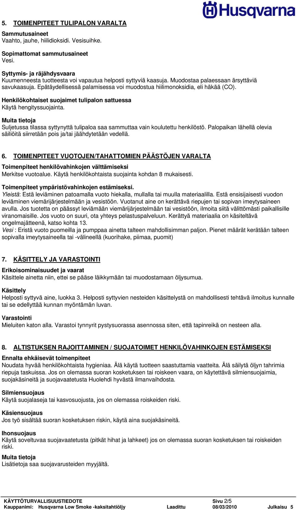 Epätäydellisessä palamisessa voi muodostua hiilimonoksidia, eli häkää (CO). Henkilökohtaiset suojaimet tulipalon sattuessa Käytä hengityssuojainta.