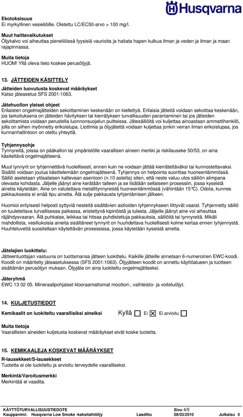 JÄTTEIDEN KÄSITTELY Jätteiden luovutusta koskevat määräykset Katso jäteasetus SFS 2001:1063. Jätehuollon yleiset ohjeet Erilaisten ongelmajätteiden sekoittaminen keskenään on kiellettyä.