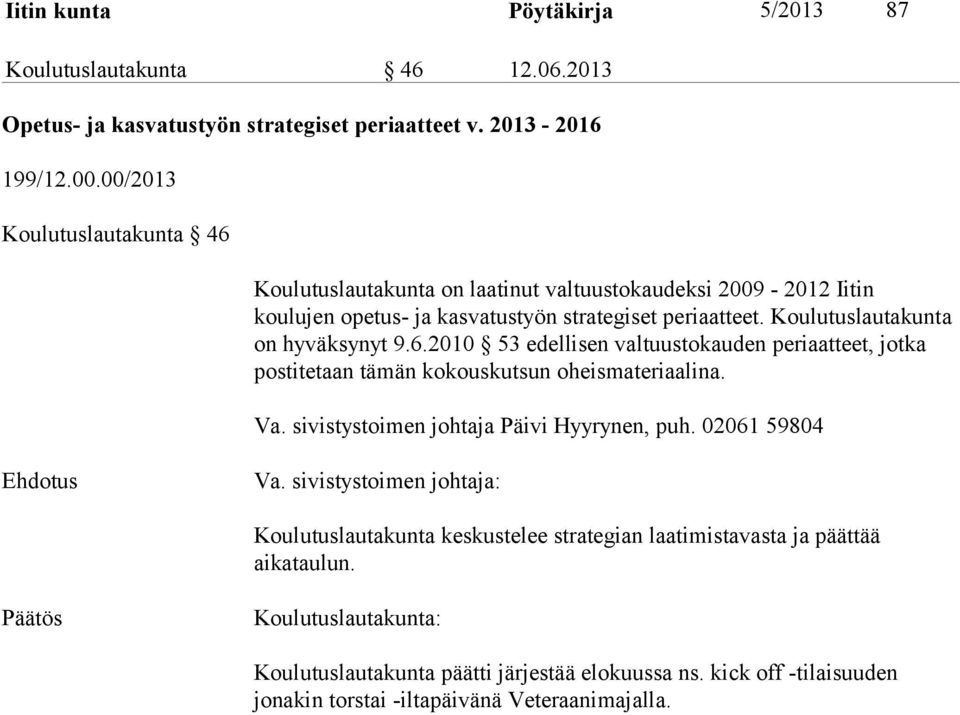 Koulutuslautakunta on hyväksynyt 9.6.2010 53 edellisen valtuustokauden periaatteet, jotka postitetaan tämän kokouskutsun oheismateriaalina. Va.