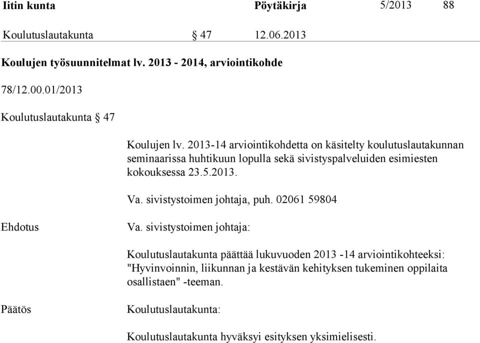 2013-14 arviointikohdetta on käsitelty koulutuslautakunnan seminaarissa huhtikuun lopulla sekä sivistyspalveluiden esimiesten kokouksessa 23.5.2013. Va.