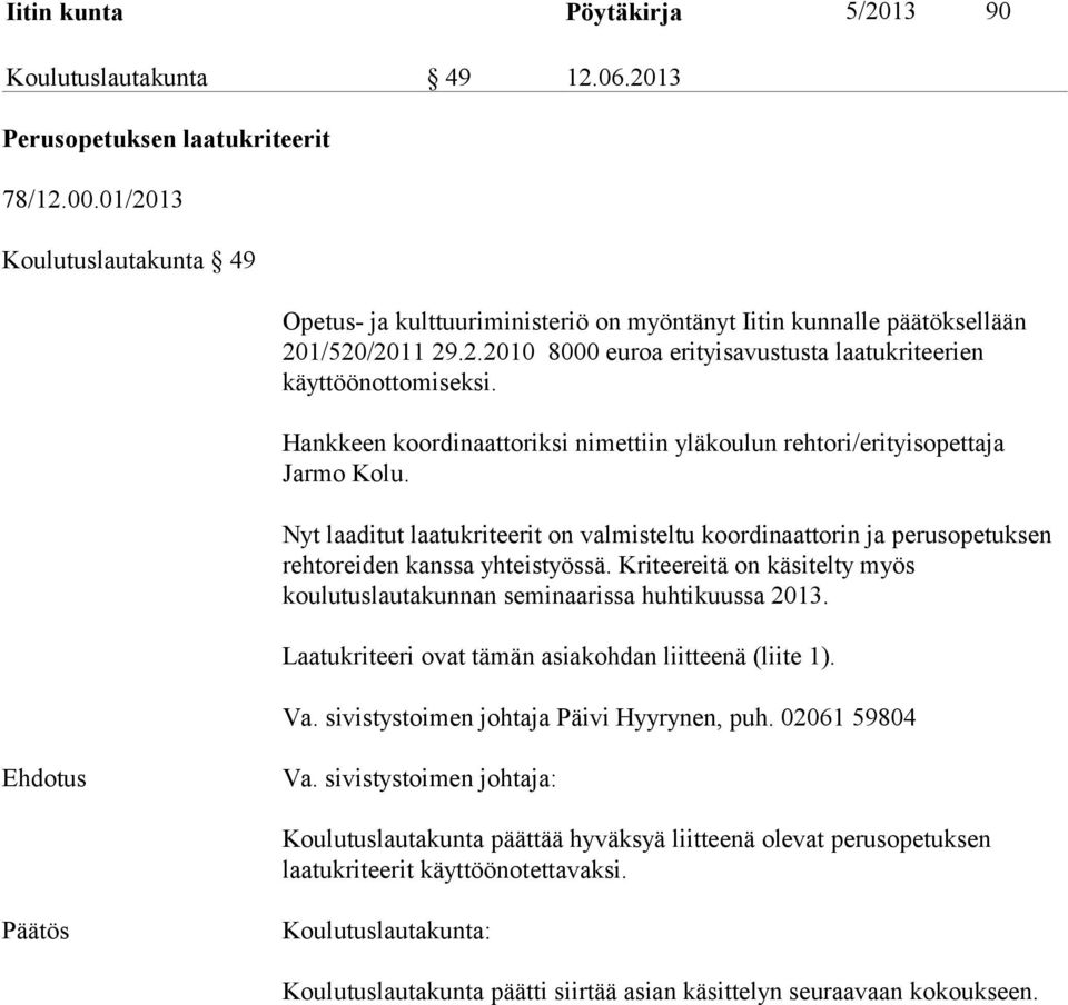 Hankkeen koordinaattoriksi nimettiin yläkoulun rehtori/erityisopettaja Jarmo Kolu. Nyt laaditut laatukriteerit on valmisteltu koordinaattorin ja perusopetuksen rehtoreiden kanssa yhteistyössä.