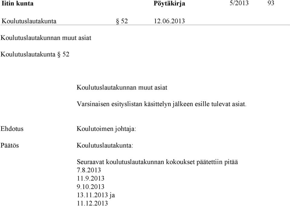 asiat Varsinaisen esityslistan käsittelyn jälkeen esille tulevat asiat.