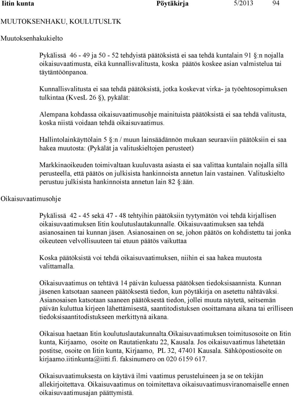 Kunnallisvalitusta ei saa tehdä päätöksistä, jotka koskevat virka- ja työehtosopimuksen tulkintaa (KvesL 26 ), pykälät: Alempana kohdassa oikaisuvaatimusohje mainituista päätöksistä ei saa tehdä