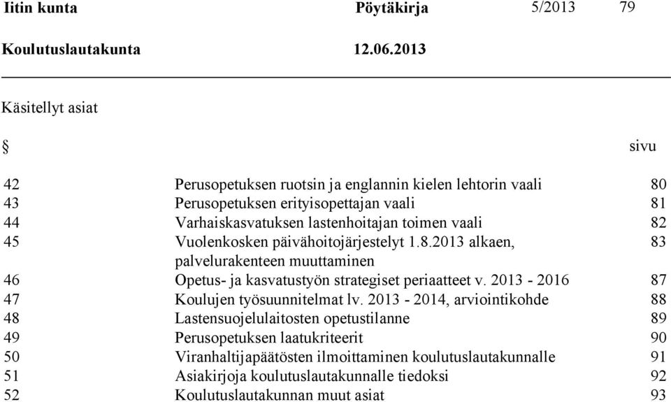 toimen vaali 82 45 Vuolenkosken päivähoitojärjestelyt 1.8.2013 alkaen, 83 palvelurakenteen muuttaminen 46 Opetus- ja kasvatustyön strategiset periaatteet v.