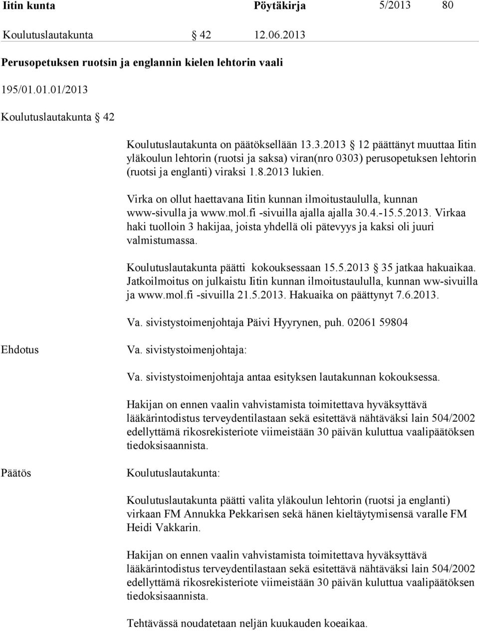 Virka on ollut haettavana Iitin kunnan ilmoitustaululla, kunnan www-sivulla ja www.mol.fi -sivuilla ajalla ajalla 30.4.-15.5.2013.