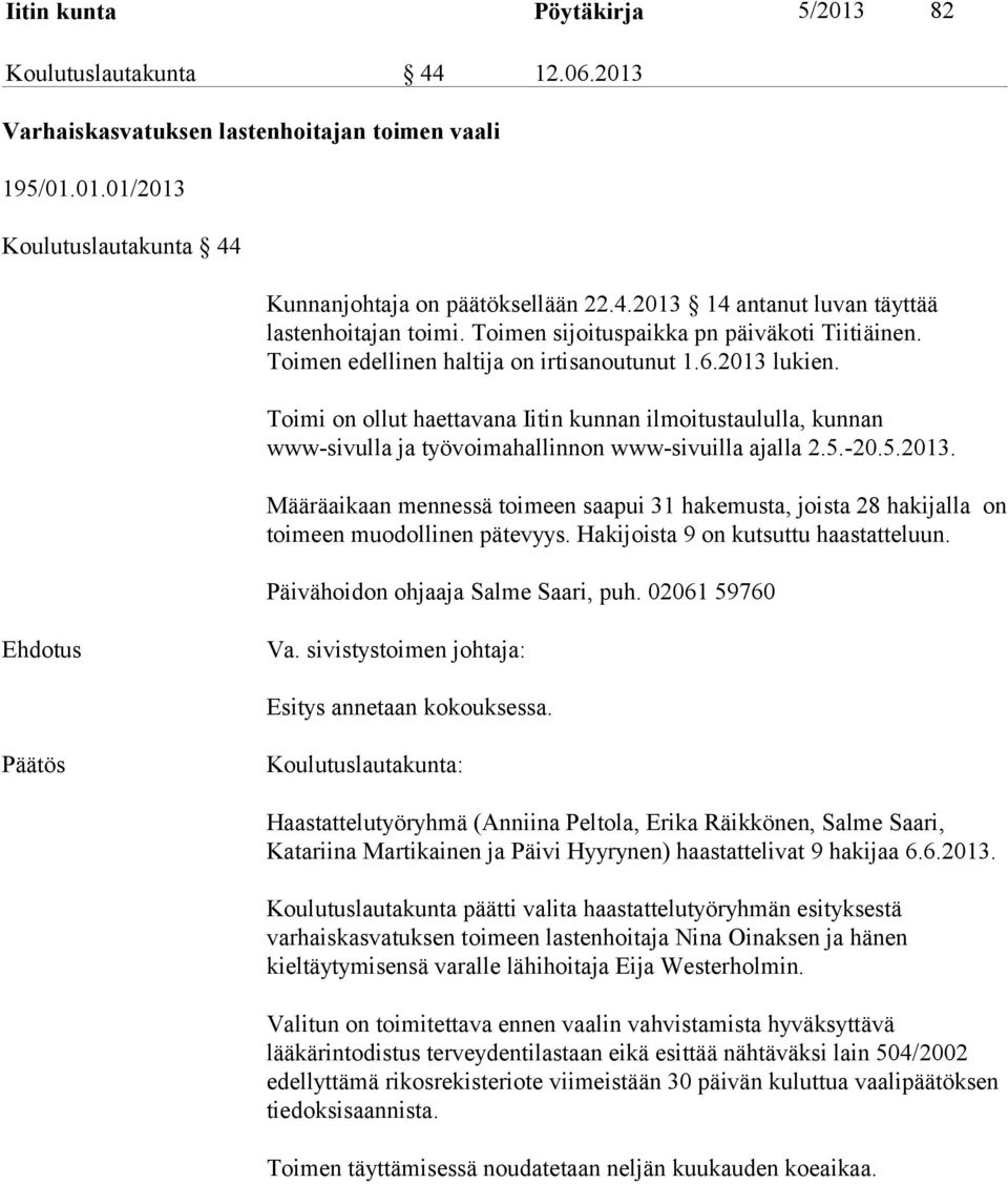 Toimi on ollut haettavana Iitin kunnan ilmoitustaululla, kunnan www-sivulla ja työvoimahallinnon www-sivuilla ajalla 2.5.-20.5.2013.