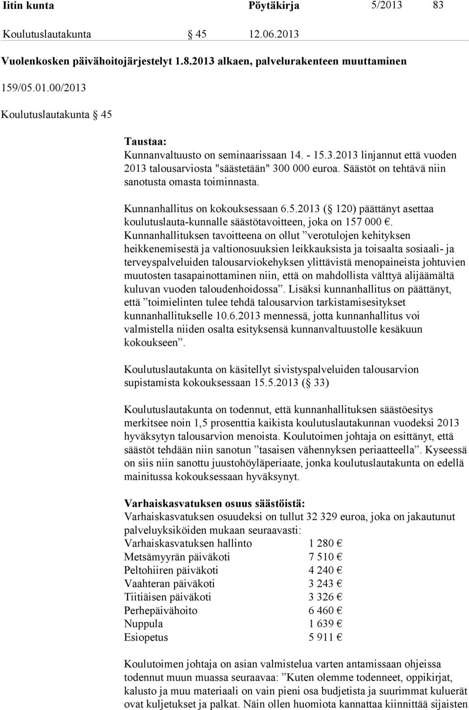 Kunnanhallituksen tavoitteena on ollut verotulojen kehityksen heikkenemisestä ja valtionosuuksien leikkauksista ja toisaalta sosiaali- ja terveyspalveluiden talousarviokehyksen ylittävistä