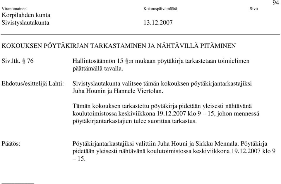 Sivistyslautakunta valitsee tämän kokouksen pöytäkirjantarkastajiksi Juha Hounin ja Hannele Viertolan.