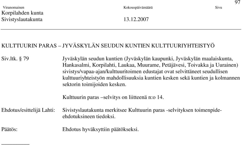 Uurainen) sivistys/vapaa-ajan/kulttuuritoimen edustajat ovat selvittäneet seudullisen kulttuuriyhteistyön mahdollisuuksia kuntien kesken sekä