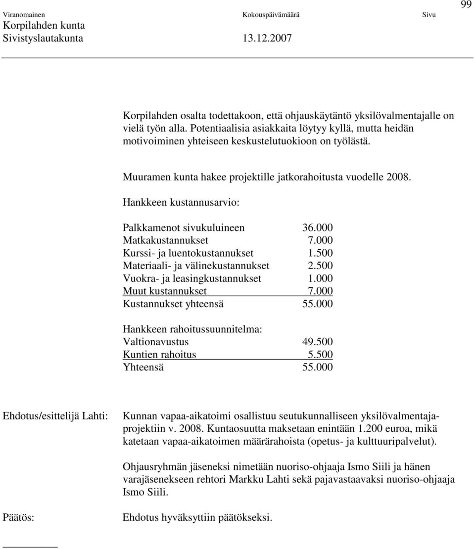 Hankkeen kustannusarvio: Palkkamenot sivukuluineen 36.000 Matkakustannukset 7.000 Kurssi- ja luentokustannukset 1.500 Materiaali- ja välinekustannukset 2.500 Vuokra- ja leasingkustannukset 1.