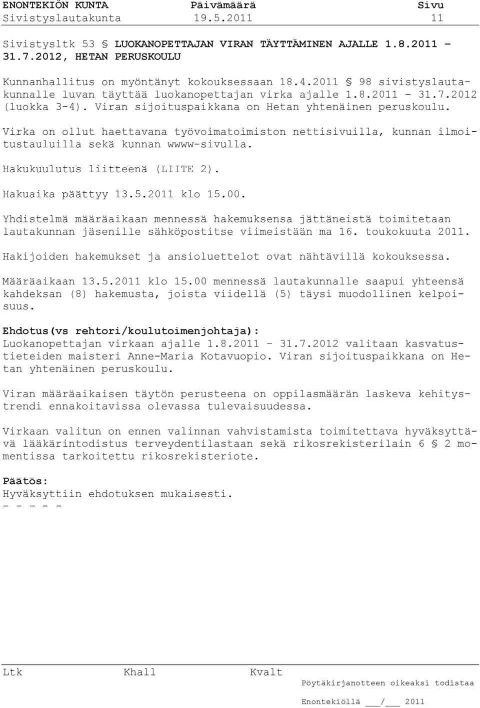 Virka on ollut haettavana työvoimatoimiston nettisivuilla, kunnan ilmoitustauluilla sekä kunnan wwww-sivulla. Hakukuulutus liitteenä (LIITE 2). Hakuaika päättyy 13.5.2011 klo 15.00.