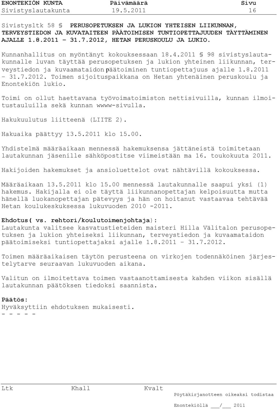 2011 98 sivistyslautakunnalle luvan täyttää perusopetuksen ja lukion yhteinen liikunnan, terveystiedon ja kuvaamataidon päätoiminen tuntiopettajuus ajalle 1.8.2011 31.7.2012.