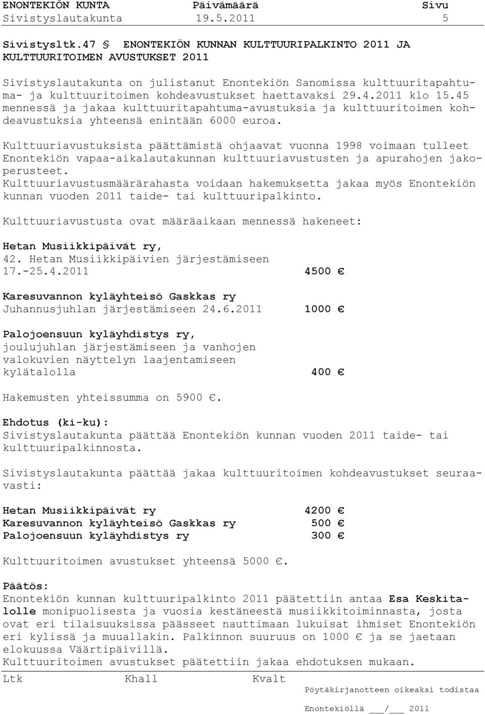 29.4.2011 klo 15.45 mennessä ja jakaa kulttuuritapahtuma-avustuksia ja kulttuuritoimen kohdeavustuksia yhteensä enintään 6000 euroa.