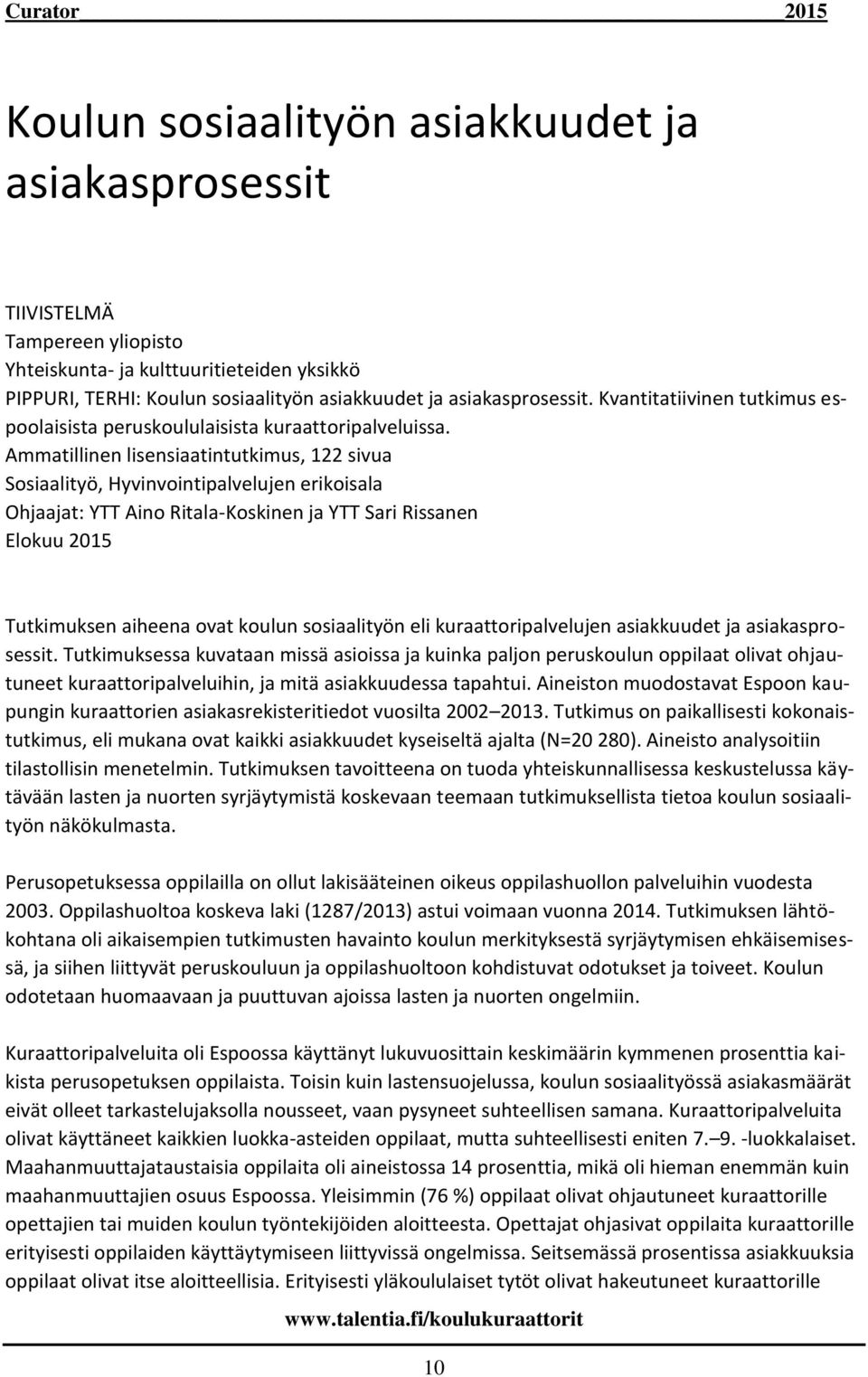 Ammatillinen lisensiaatintutkimus, 122 sivua Sosiaalityö, Hyvinvointipalvelujen erikoisala Ohjaajat: YTT Aino Ritala-Koskinen ja YTT Sari Rissanen Elokuu 2015 Tutkimuksen aiheena ovat koulun