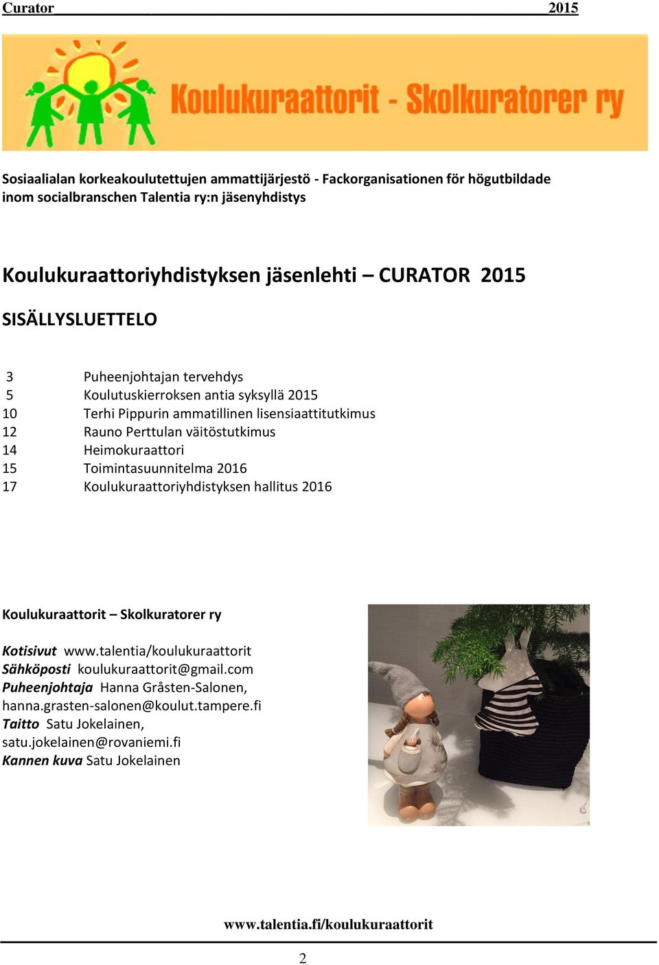 väitöstutkimus 14 Heimokuraattori 15 Toimintasuunnitelma 2016 17 Koulukuraattoriyhdistyksen hallitus 2016 Koulukuraattorit Skolkuratorer ry Kotisivut www.