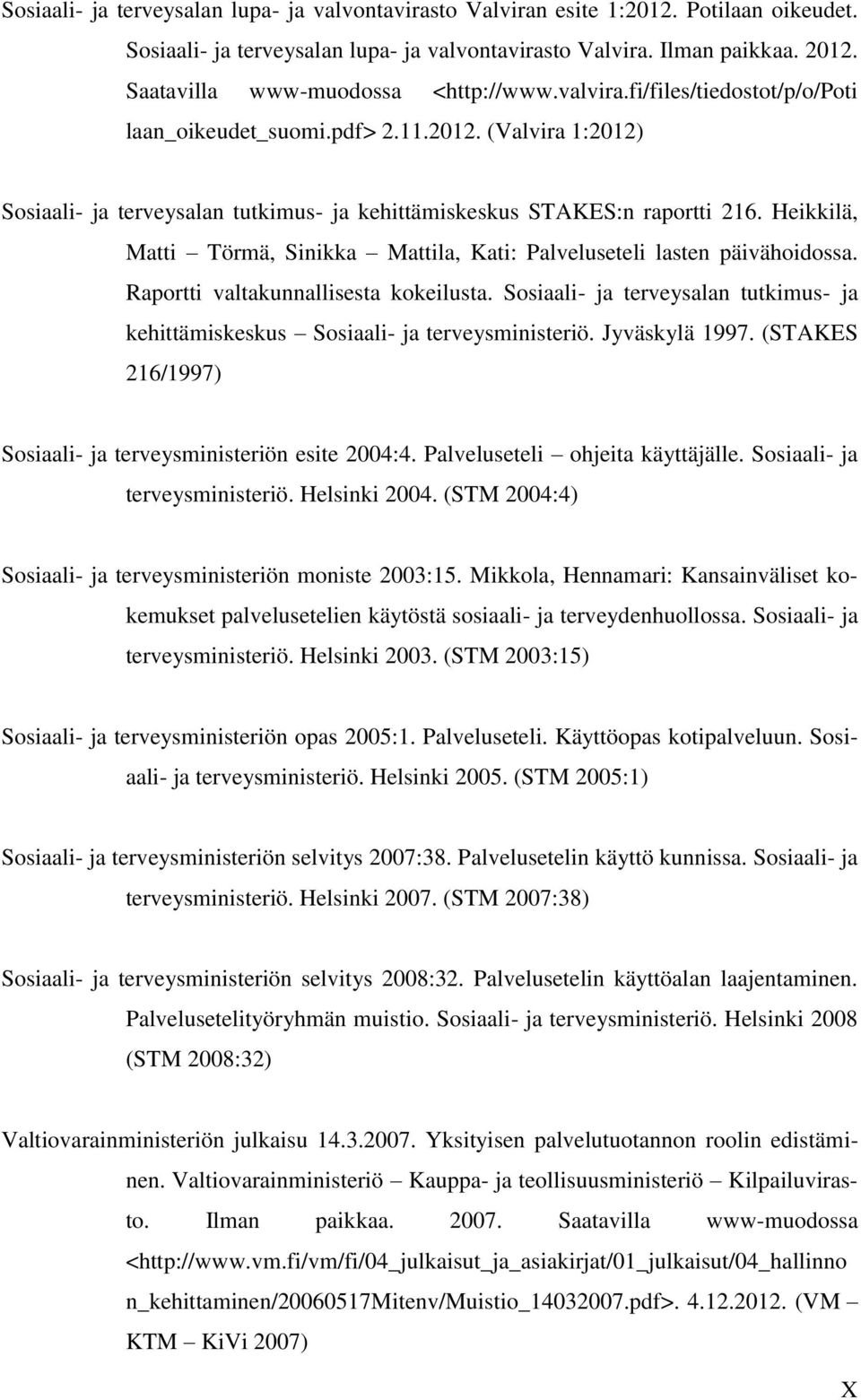 (Valvira 1:2012) Sosiaali- ja terveysalan tutkimus- ja kehittämiskeskus STAKES:n raportti 216. Heikkilä, Matti Törmä, Sinikka Mattila, Kati: Palveluseteli lasten päivähoidossa.