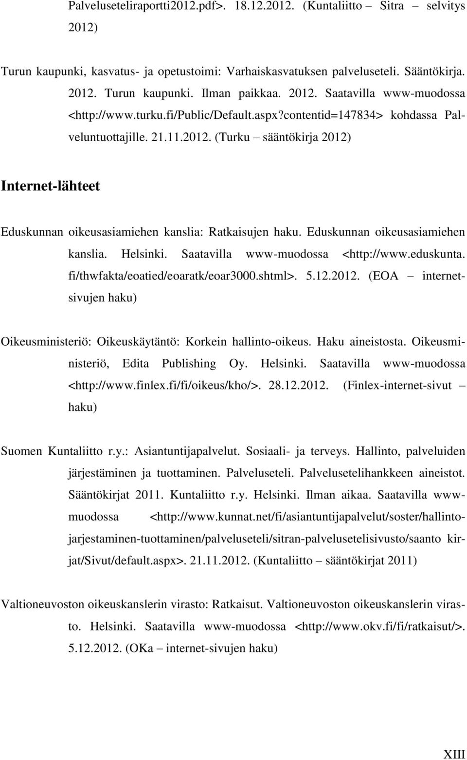 Eduskunnan oikeusasiamiehen kanslia. Helsinki. Saatavilla www-muodossa <http://www.eduskunta. fi/thwfakta/eoatied/eoaratk/eoar3000.shtml>. 5.12.2012.