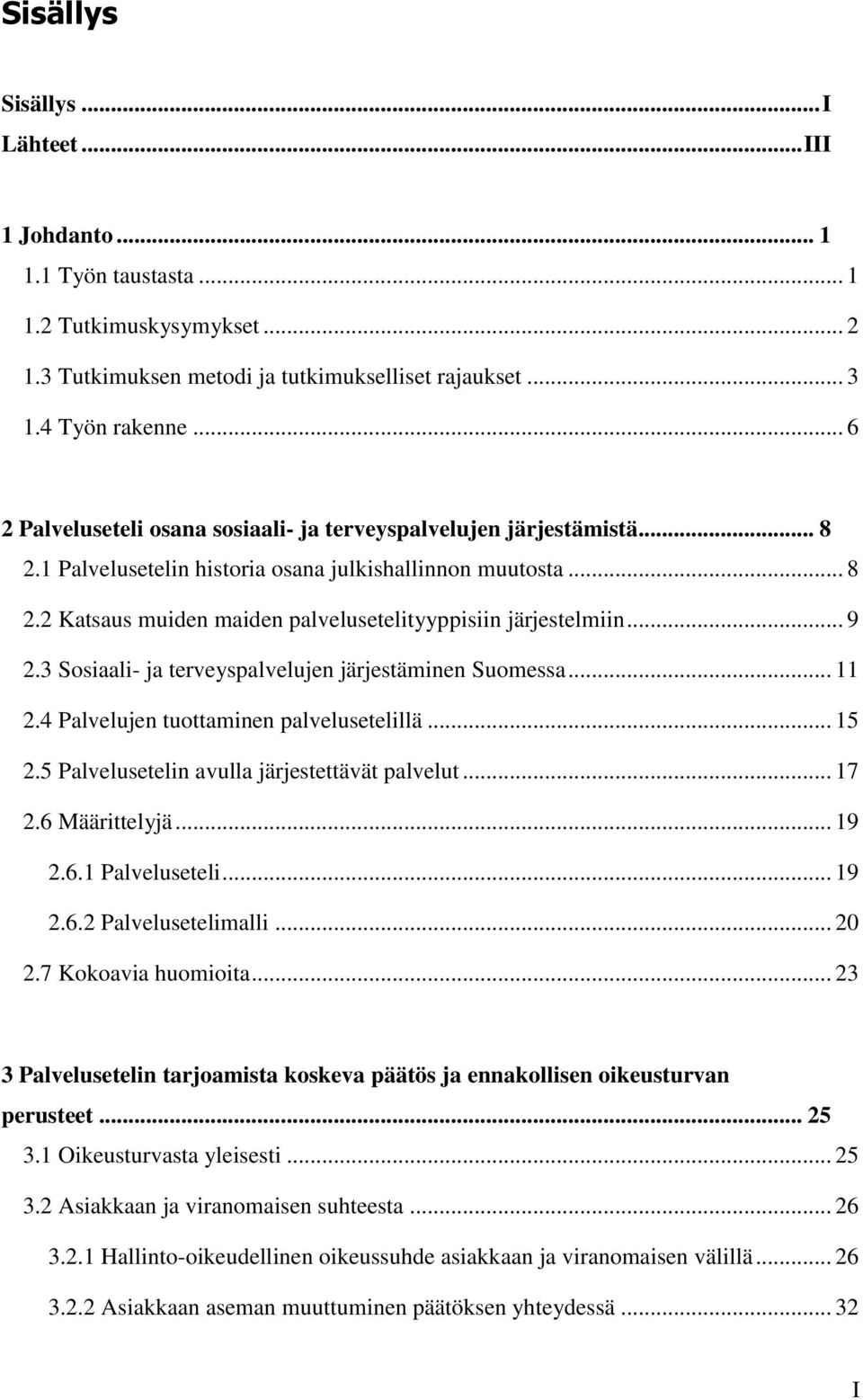 .. 9 2.3 Sosiaali- ja terveyspalvelujen järjestäminen Suomessa... 11 2.4 Palvelujen tuottaminen palvelusetelillä... 15 2.5 Palvelusetelin avulla järjestettävät palvelut... 17 2.6 Määrittelyjä... 19 2.