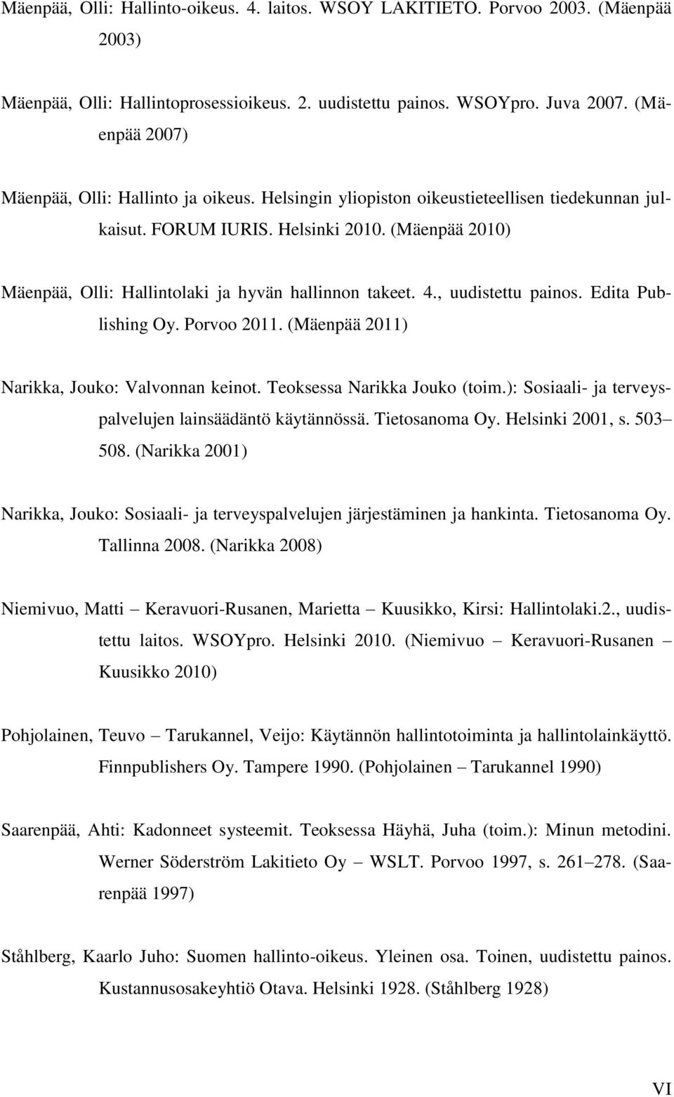 (Mäenpää 2010) Mäenpää, Olli: Hallintolaki ja hyvän hallinnon takeet. 4., uudistettu painos. Edita Publishing Oy. Porvoo 2011. (Mäenpää 2011) Narikka, Jouko: Valvonnan keinot.