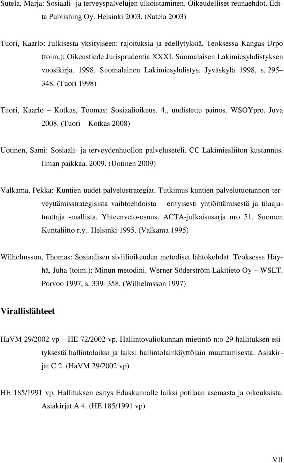 Suomalainen Lakimiesyhdistys. Jyväskylä 1998, s. 295 348. (Tuori 1998) Tuori, Kaarlo Kotkas, Toomas: Sosiaalioikeus. 4., uudistettu painos. WSOYpro. Juva 2008.