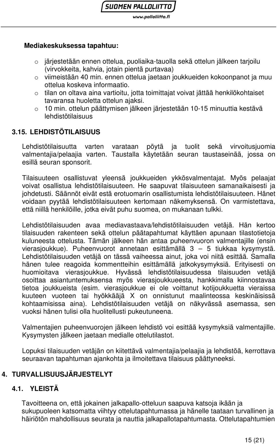 o 10 min. ottelun päättymisen jälkeen järjestetään 10-15 minuuttia kestävä lehdistötilaisuus 3.15. LEHDISTÖTILAISUUS Lehdistötilaisuutta varten varataan pöytä ja tuolit sekä virvoitusjuomia valmentajia/pelaajia varten.