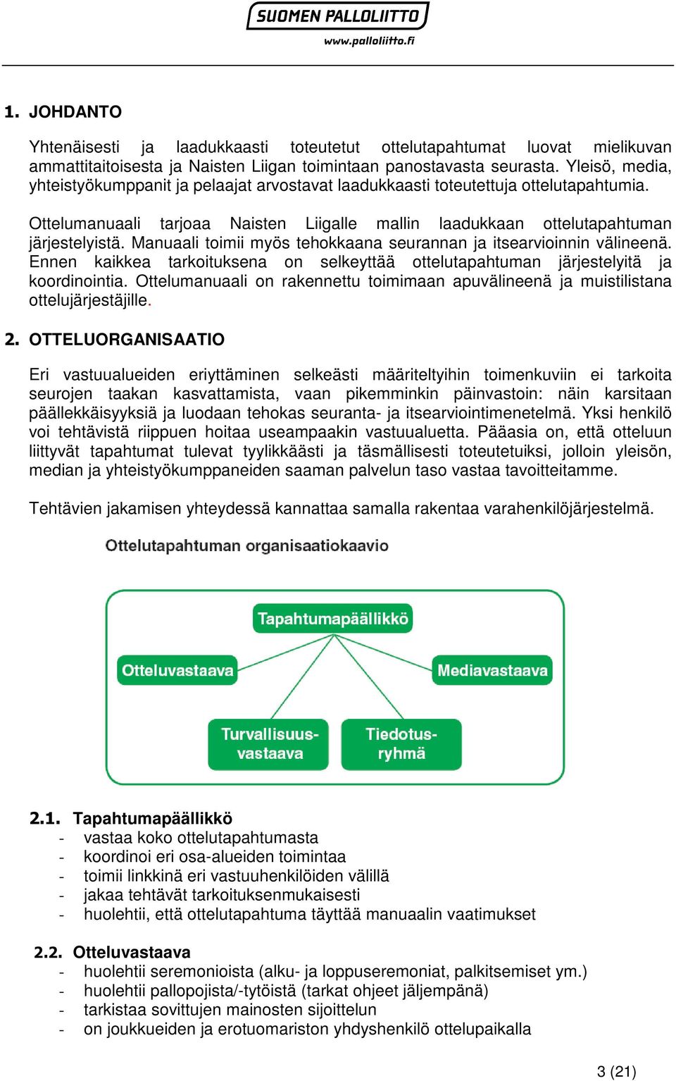 Manuaali toimii myös tehokkaana seurannan ja itsearvioinnin välineenä. Ennen kaikkea tarkoituksena on selkeyttää ottelutapahtuman järjestelyitä ja koordinointia.