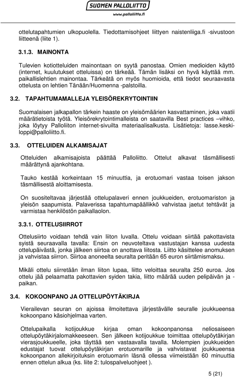 Tärkeätä on myös huomioida, että tiedot seuraavasta ottelusta on lehtien Tänään/Huomenna -palstoilla. 3.2.