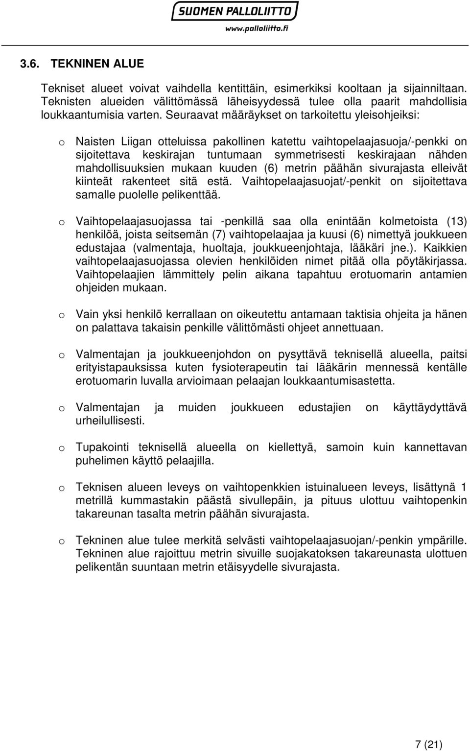 Seuraavat määräykset on tarkoitettu yleisohjeiksi: o Naisten Liigan otteluissa pakollinen katettu vaihtopelaajasuoja/-penkki on sijoitettava keskirajan tuntumaan symmetrisesti keskirajaan nähden