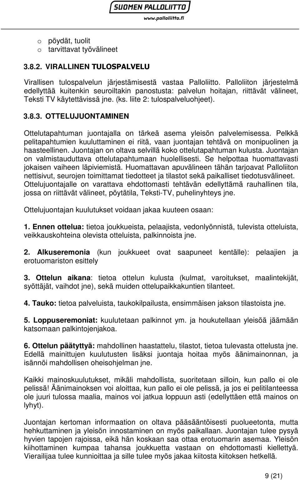 8.3. OTTELUJUONTAMINEN Ottelutapahtuman juontajalla on tärkeä asema yleisön palvelemisessa. Pelkkä pelitapahtumien kuuluttaminen ei riitä, vaan juontajan tehtävä on monipuolinen ja haasteellinen.