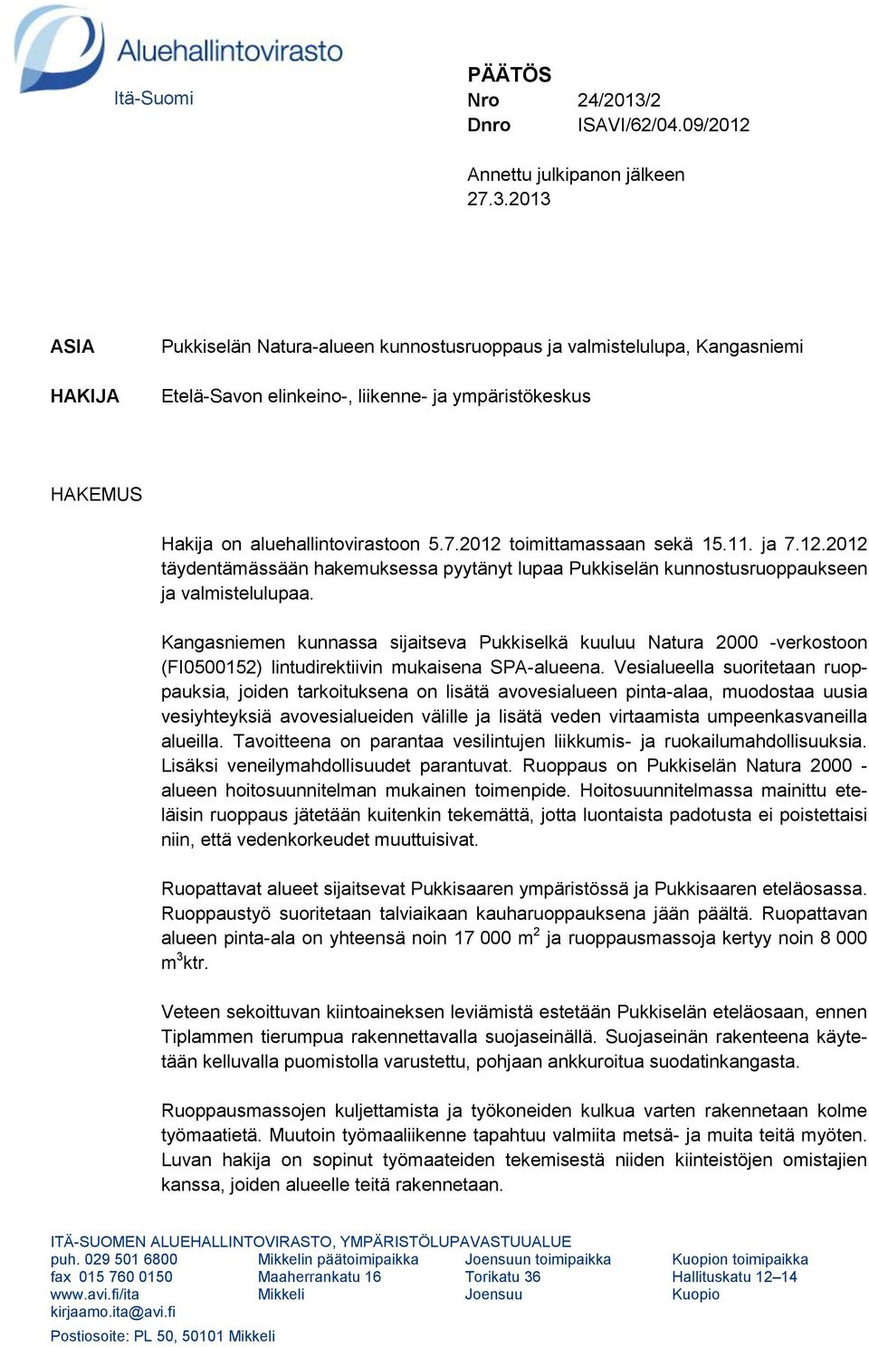 2013 ASIA HAKIJA Pukkiselän Natura-alueen kunnostusruoppaus ja valmistelulupa, Kangasniemi Etelä-Savon elinkeino-, liikenne- ja ympäristökeskus HAKEMUS Hakija on aluehallintovirastoon 5.7.