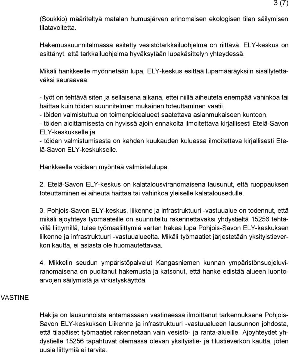 Mikäli hankkeelle myönnetään lupa, ELY-keskus esittää lupamääräyksiin sisällytettäväksi seuraavaa: - työt on tehtävä siten ja sellaisena aikana, ettei niillä aiheuteta enempää vahinkoa tai haittaa