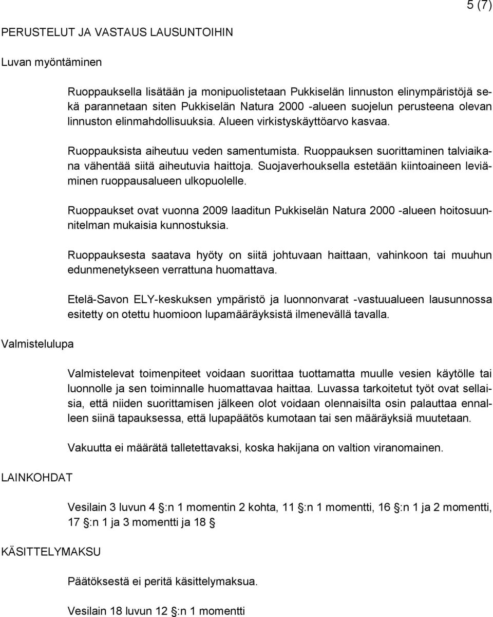 Ruoppauksen suorittaminen talviaikana vähentää siitä aiheutuvia haittoja. Suojaverhouksella estetään kiintoaineen leviäminen ruoppausalueen ulkopuolelle.