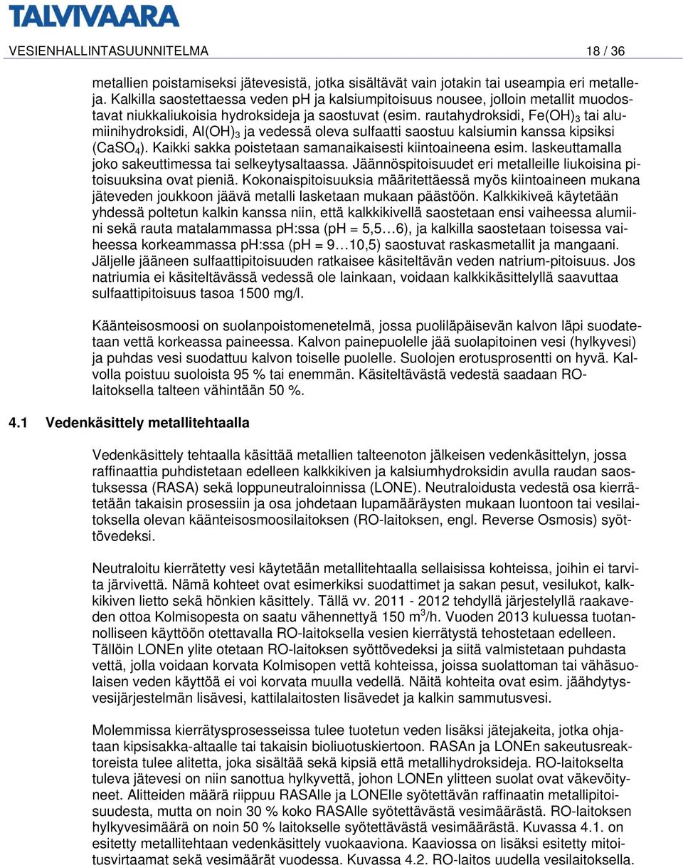 rautahydroksidi, Fe(OH) 3 tai alumiinihydroksidi, Al(OH) 3 ja vedessä oleva sulfaatti saostuu kalsiumin kanssa kipsiksi (CaSO 4 ). Kaikki sakka poistetaan samanaikaisesti kiintoaineena esim.