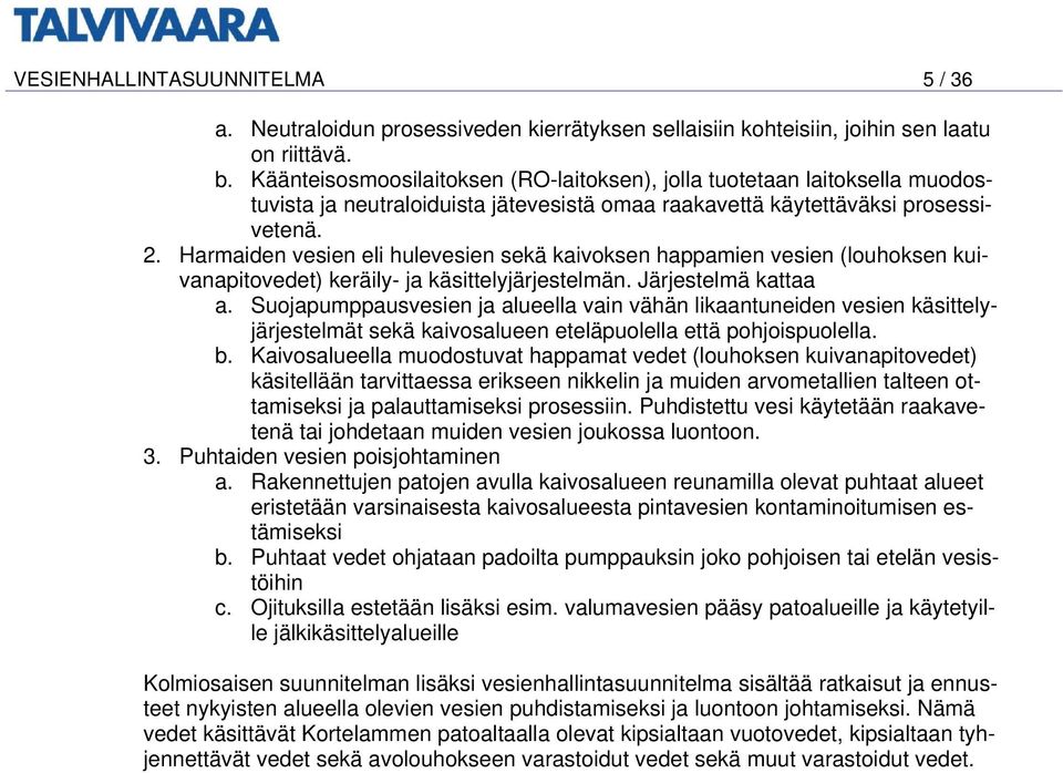 Harmaiden vesien eli hulevesien sekä kaivoksen happamien vesien (louhoksen kuivanapitovedet) keräily- ja käsittelyjärjestelmän. Järjestelmä kattaa a.