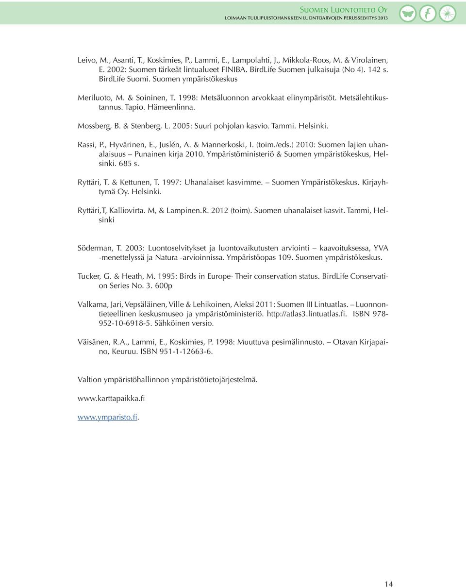 Tammi. Helsinki. Rassi, P., Hyvärinen, E., Juslén, A. & Mannerkoski, I. (toim./eds.) 2010: Suomen lajien uhanalaisuus Punainen kirja 2010. Ympäristöministeriö & Suomen ympäristökeskus, Helsinki.