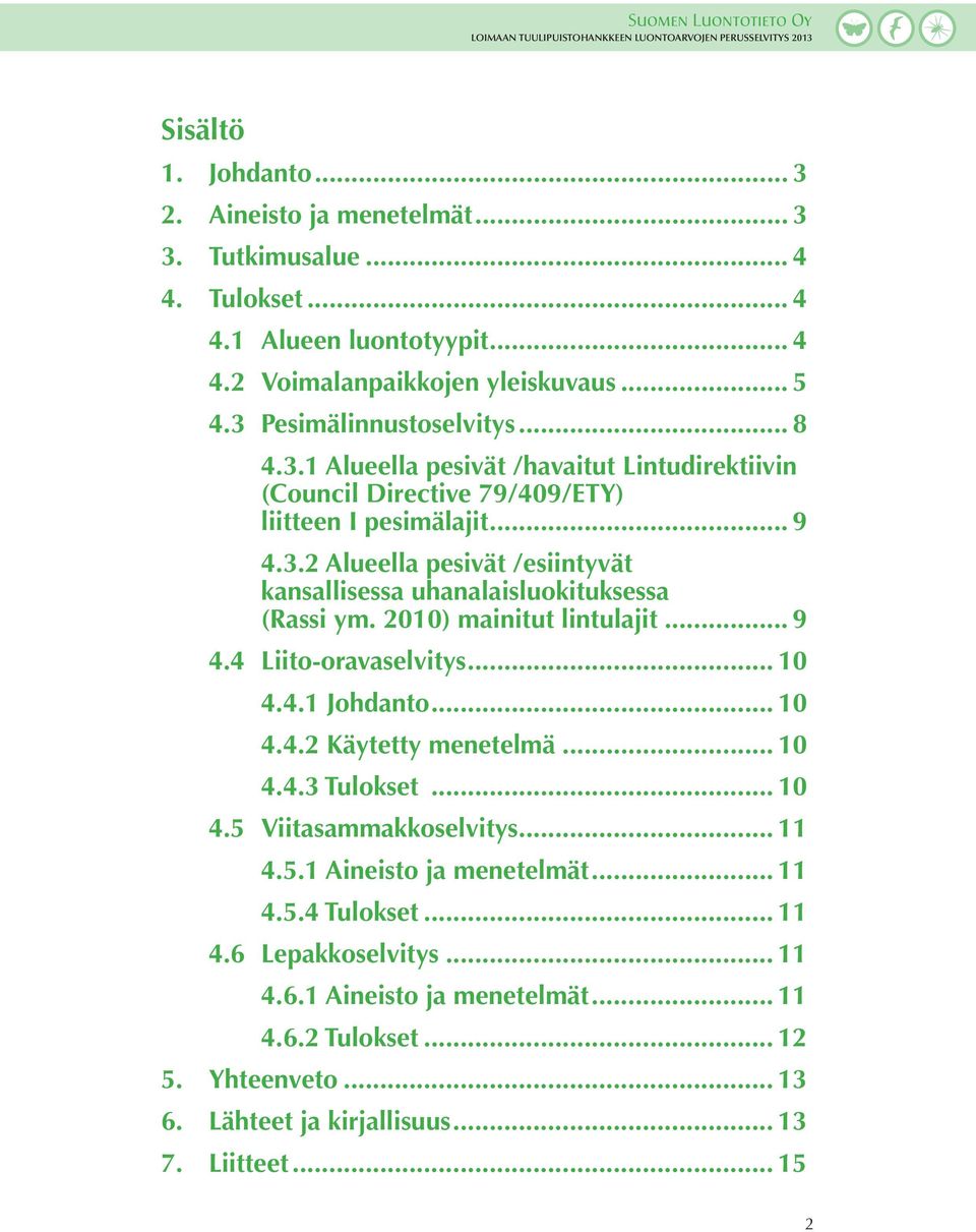 .. (Rassi ym. 2010) mainitut lintulajit... 9 4.4 Liito-oravaselvitys... 10 4.4.1 Johdanto... 10 4.4.2 Käytetty menetelmä... 10 4.4.3 Tulokset... 10 4.5 Viitasammakkoselvitys... 11 4.5.1 Aineisto ja menetelmät.