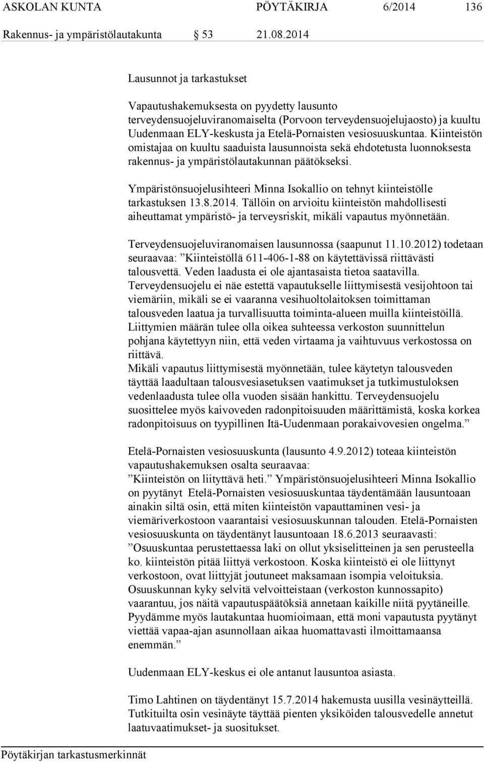 vesiosuuskuntaa. Kiinteistön omistajaa on kuultu saaduista lausunnoista sekä ehdotetusta luonnoksesta rakennus- ja ympäristölautakunnan päätökseksi.