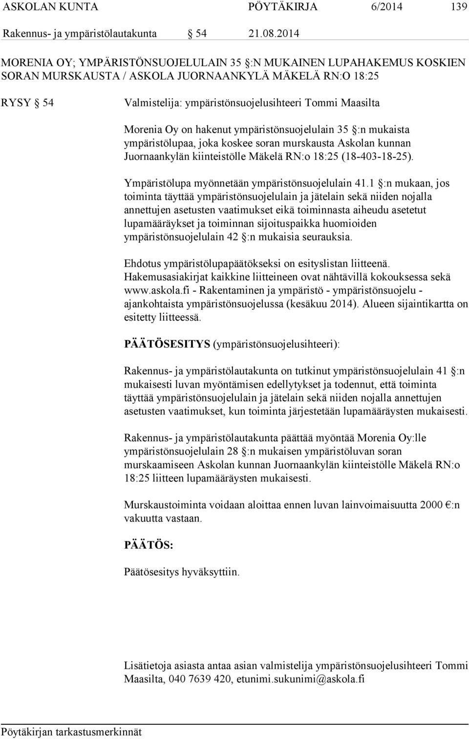 Morenia Oy on hakenut ympäristönsuojelulain 35 :n mukaista ympäristölupaa, joka koskee soran murskausta Askolan kunnan Juornaankylän kiinteistölle Mäkelä RN:o 18:25 (18-403-18-25).