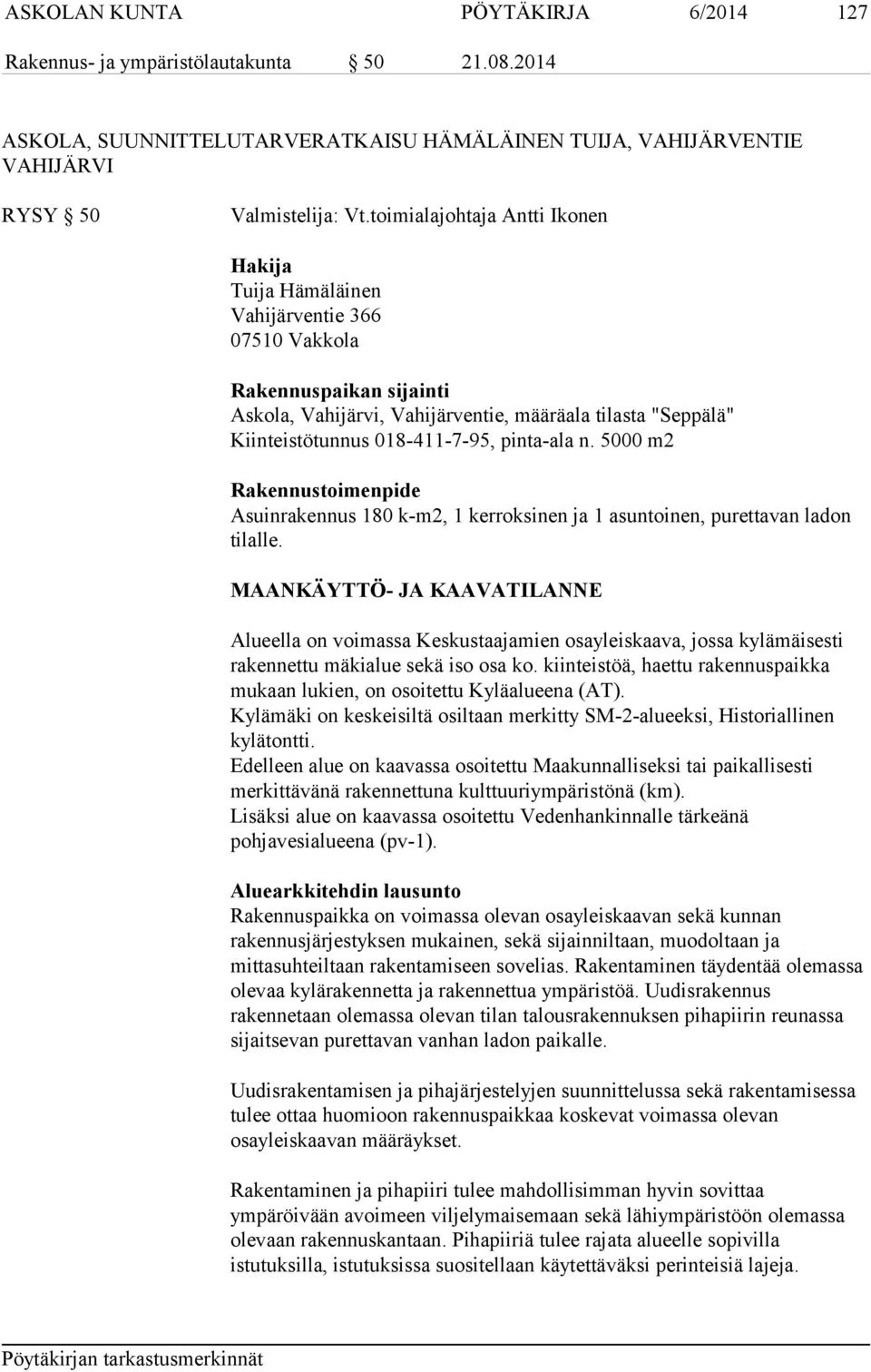 018-411-7-95, pinta-ala n. 5000 m2 Rakennustoimenpide Asuinrakennus 180 k-m2, 1 kerroksinen ja 1 asuntoinen, purettavan ladon tilalle.