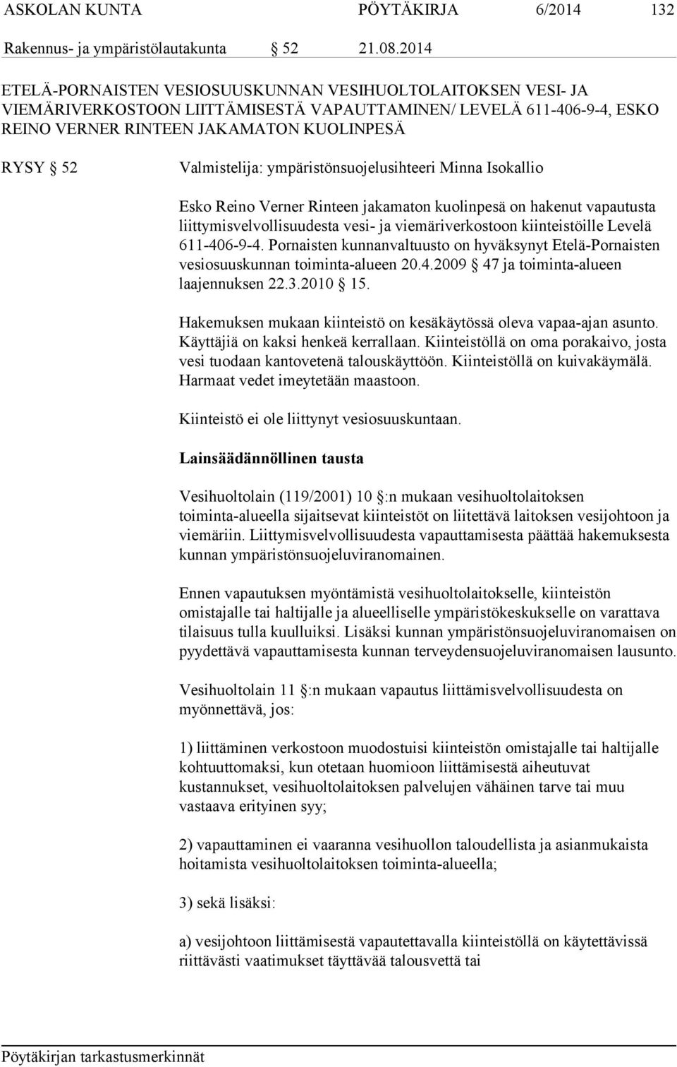 Valmistelija: ympäristönsuojelusihteeri Minna Isokallio Esko Reino Verner Rinteen jakamaton kuolinpesä on hakenut vapautusta liittymisvelvollisuudesta vesi- ja viemäriverkostoon kiinteistöille Levelä